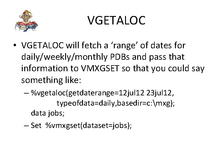 VGETALOC • VGETALOC will fetch a ‘range’ of dates for daily/weekly/monthly PDBs and pass