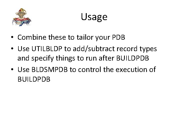 Usage • Combine these to tailor your PDB • Use UTILBLDP to add/subtract record