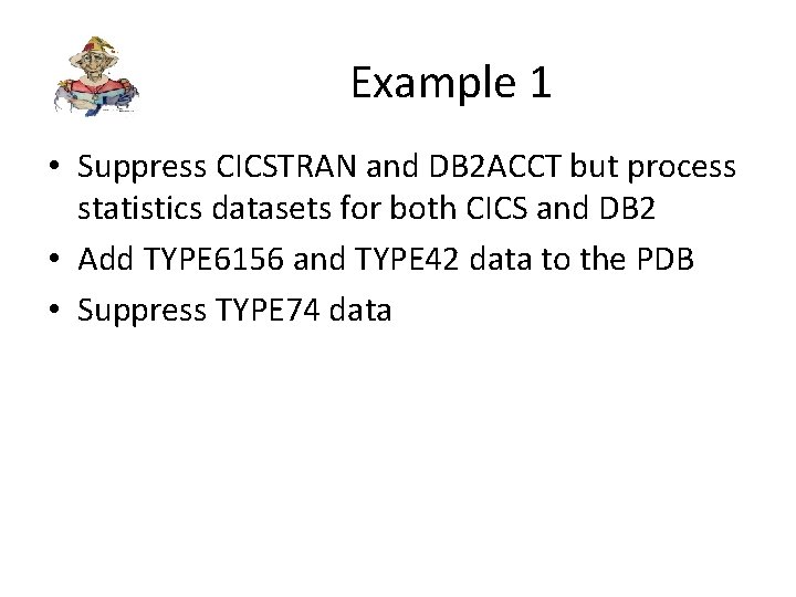 Example 1 • Suppress CICSTRAN and DB 2 ACCT but process statistics datasets for