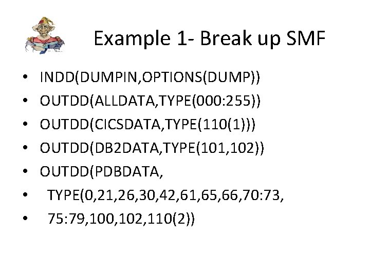 Example 1 - Break up SMF • • INDD(DUMPIN, OPTIONS(DUMP)) OUTDD(ALLDATA, TYPE(000: 255)) OUTDD(CICSDATA,