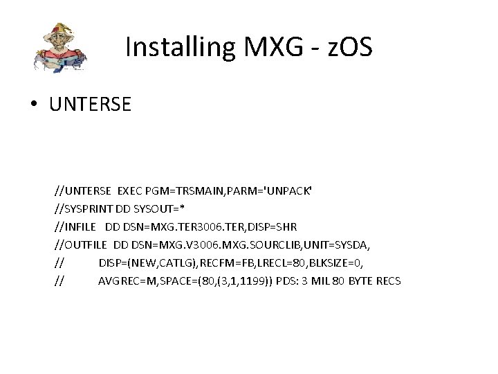 Installing MXG - z. OS • UNTERSE //UNTERSE EXEC PGM=TRSMAIN, PARM='UNPACK' //SYSPRINT DD SYSOUT=*