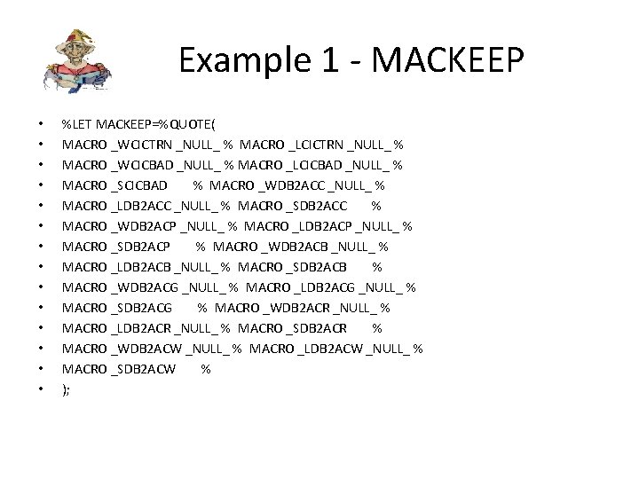 Example 1 - MACKEEP • • • • %LET MACKEEP=%QUOTE( MACRO _WCICTRN _NULL_ %