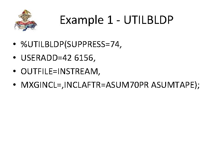 Example 1 - UTILBLDP • • %UTILBLDP(SUPPRESS=74, USERADD=42 6156, OUTFILE=INSTREAM, MXGINCL=, INCLAFTR=ASUM 70 PR