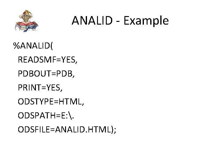 ANALID - Example %ANALID( READSMF=YES, PDBOUT=PDB, PRINT=YES, ODSTYPE=HTML, ODSPATH=E: . ODSFILE=ANALID. HTML); 