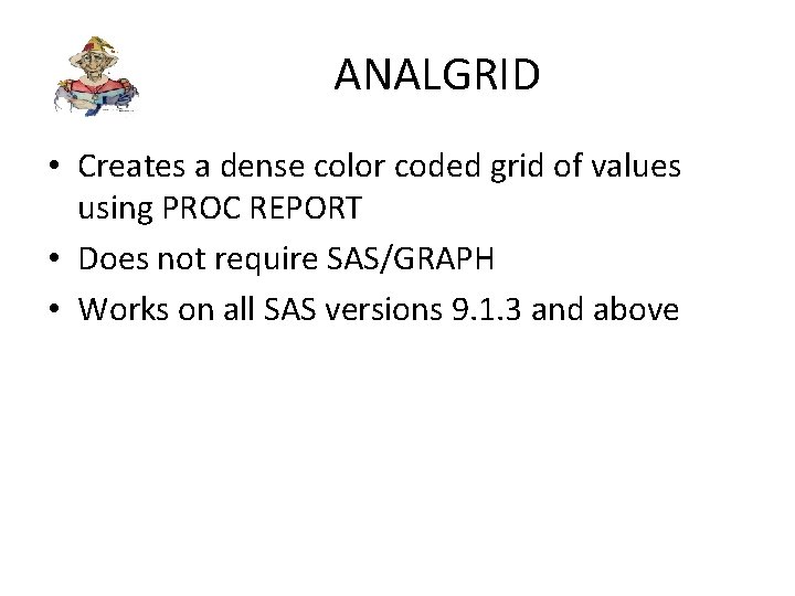 ANALGRID • Creates a dense color coded grid of values using PROC REPORT •