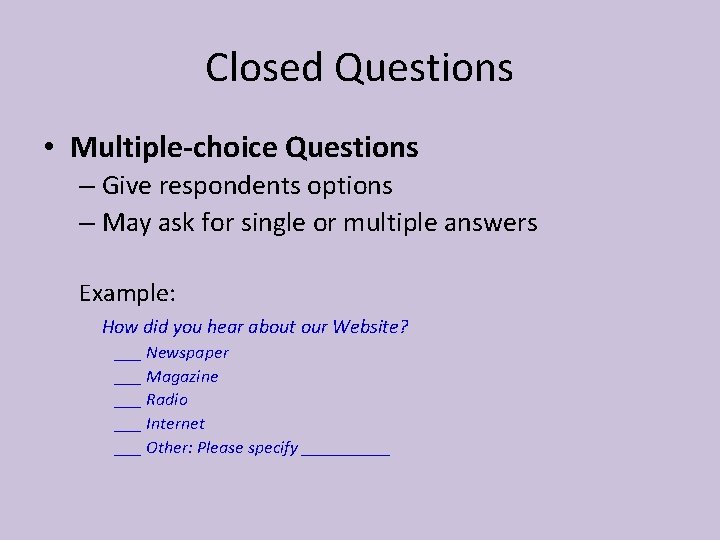 Closed Questions • Multiple-choice Questions – Give respondents options – May ask for single