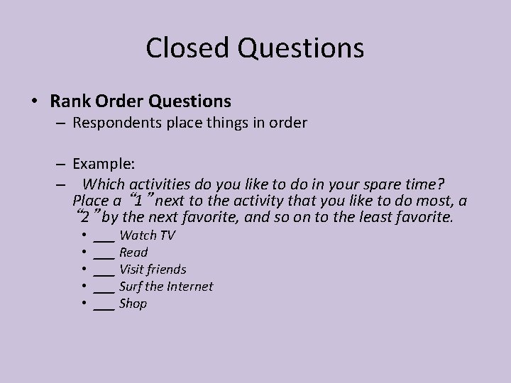 Closed Questions • Rank Order Questions – Respondents place things in order – Example: