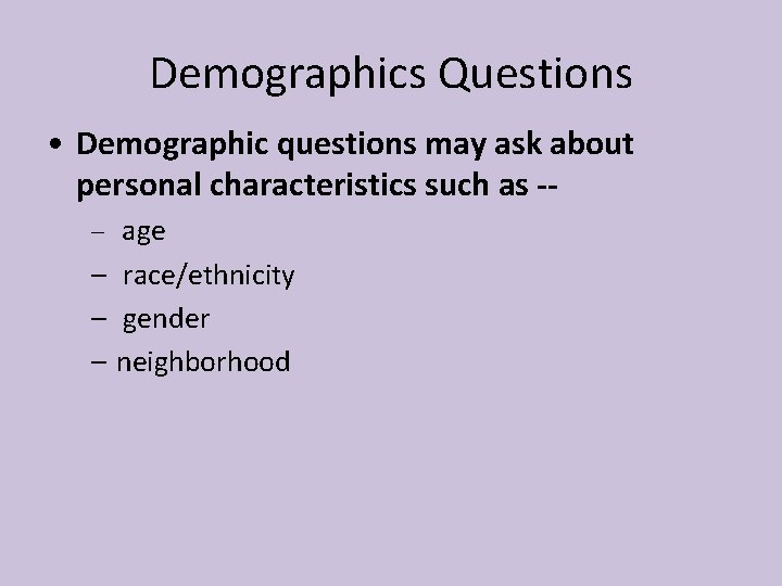 Demographics Questions • Demographic questions may ask about personal characteristics such as -– age