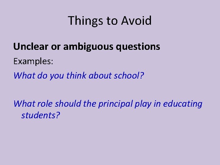 Things to Avoid Unclear or ambiguous questions Examples: What do you think about school?