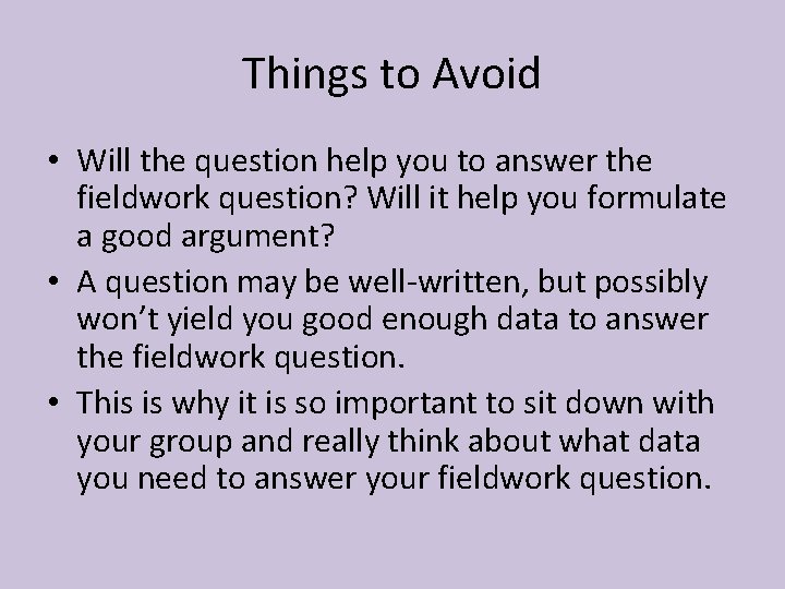 Things to Avoid • Will the question help you to answer the fieldwork question?