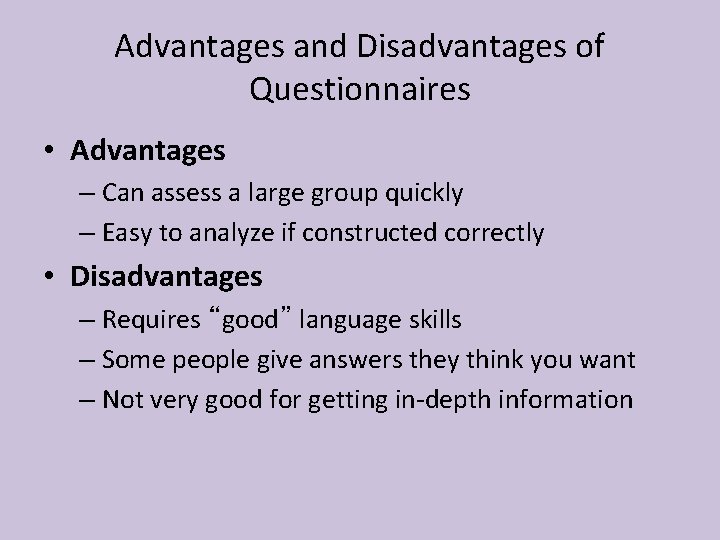 Advantages and Disadvantages of Questionnaires • Advantages – Can assess a large group quickly