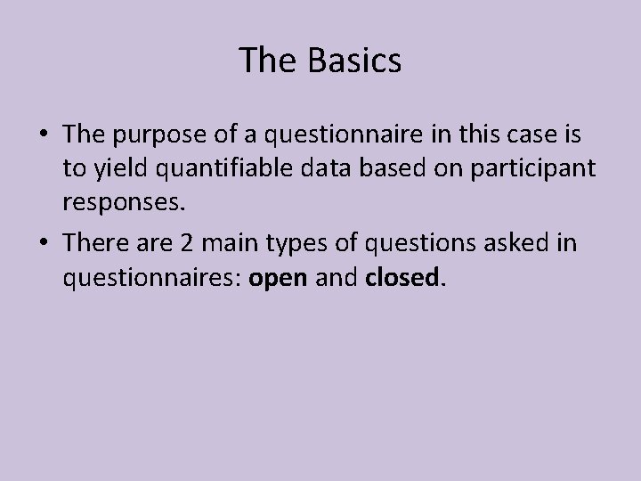 The Basics • The purpose of a questionnaire in this case is to yield