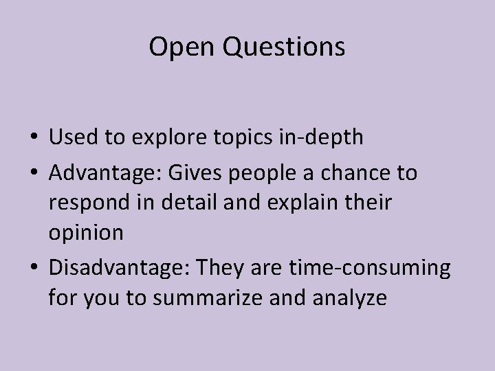 Open Questions • Used to explore topics in-depth • Advantage: Gives people a chance
