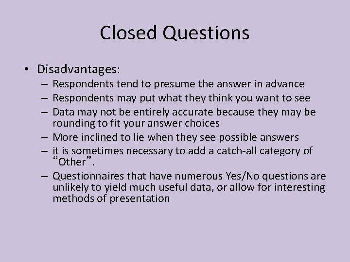 Closed Questions • Disadvantages: – Respondents tend to presume the answer in advance –