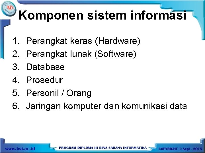 Komponen sistem informasi 1. 2. 3. 4. 5. 6. Perangkat keras (Hardware) Perangkat lunak
