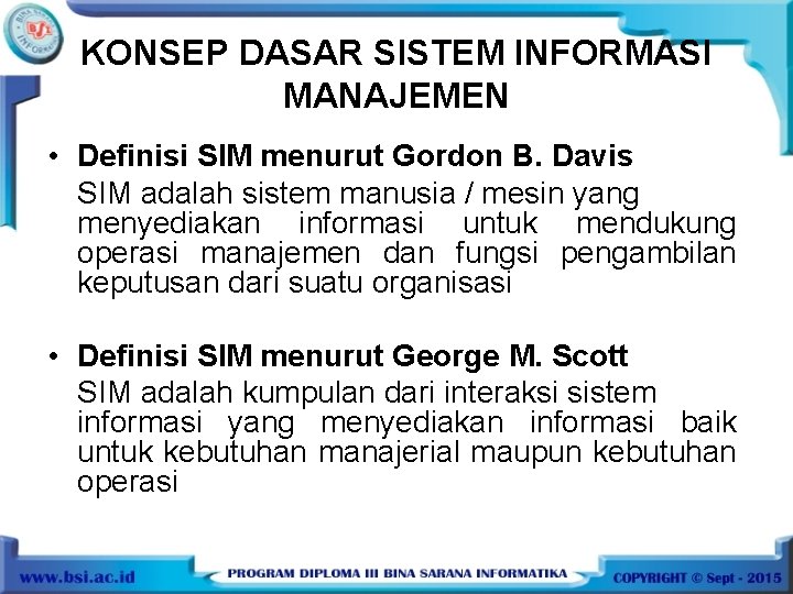 KONSEP DASAR SISTEM INFORMASI MANAJEMEN • Definisi SIM menurut Gordon B. Davis SIM adalah