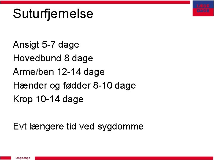 Suturfjernelse Ansigt 5 -7 dage Hovedbund 8 dage Arme/ben 12 -14 dage Hænder og