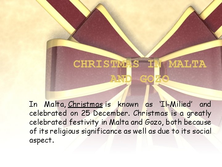 CHRISTMAS IN MALTA AND GOZO In Malta, Christmas is known as ‘Il-Milied’ and celebrated