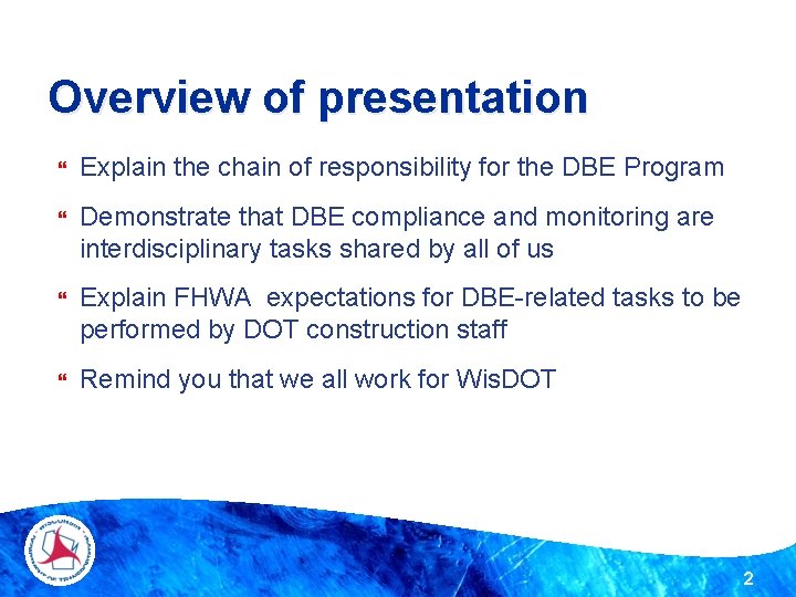 Overview of presentation Explain the chain of responsibility for the DBE Program Demonstrate that