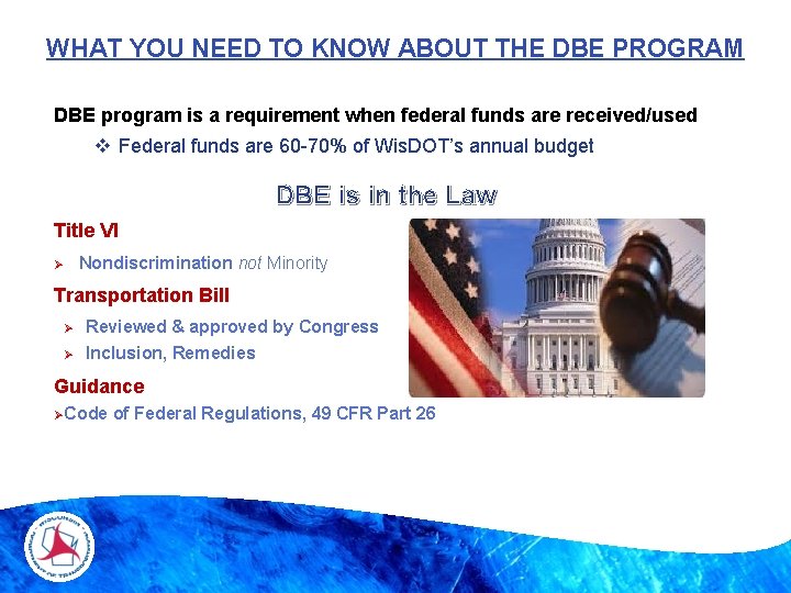 WHAT YOU NEED TO KNOW ABOUT THE DBE PROGRAM DBE program is a requirement