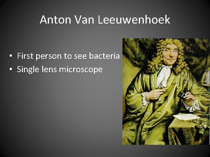 Anton Van Leeuwenhoek • First person to see bacteria • Single lens microscope 