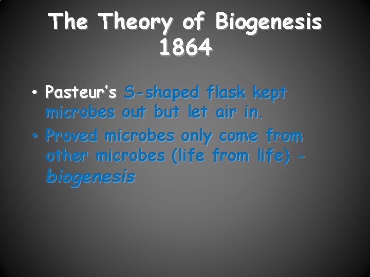 The Theory of Biogenesis 1864 • Pasteur’s S-shaped flask kept microbes out but let