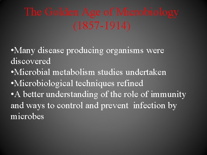 The Golden Age of Microbiology (1857 -1914) • Many disease producing organisms were discovered