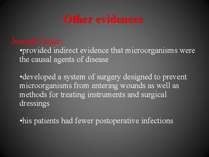 Other evidences Joseph Lister: • provided indirect evidence that microorganisms were the causal agents