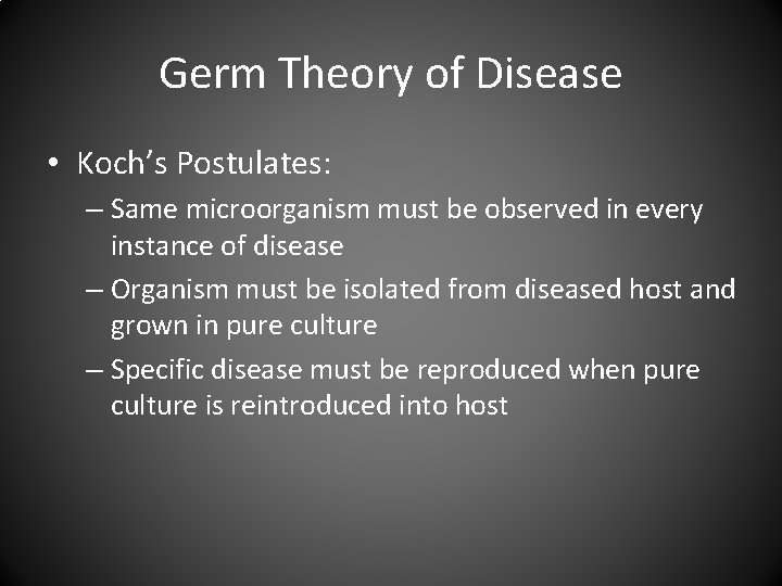 Germ Theory of Disease • Koch’s Postulates: – Same microorganism must be observed in