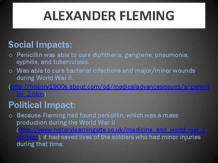 ALEXANDER FLEMING Social Impacts: o Penicillin was able to cure diphtheria, gangrene, pneumonia, syphilis,