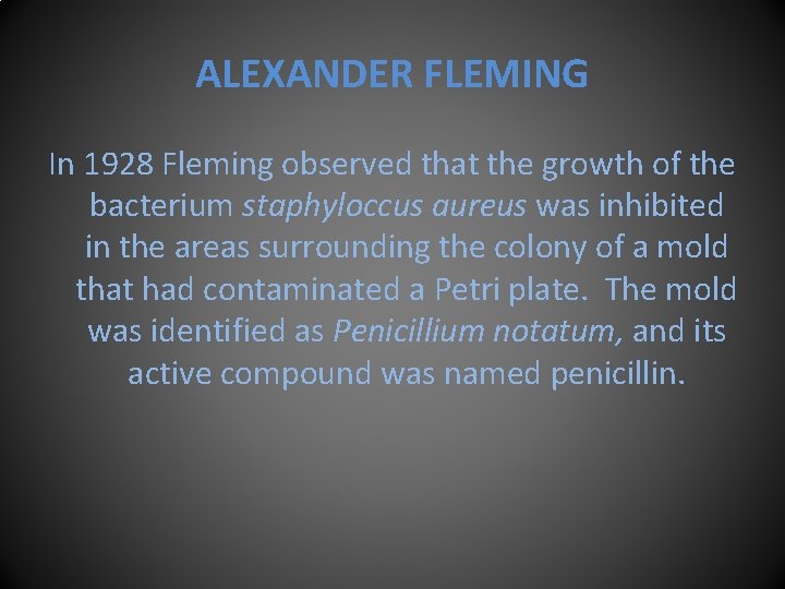 ALEXANDER FLEMING In 1928 Fleming observed that the growth of the bacterium staphyloccus aureus