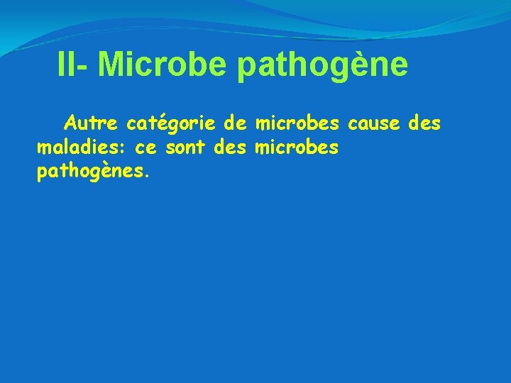 II- Microbe pathogène Autre catégorie de microbes cause des maladies: ce sont des microbes