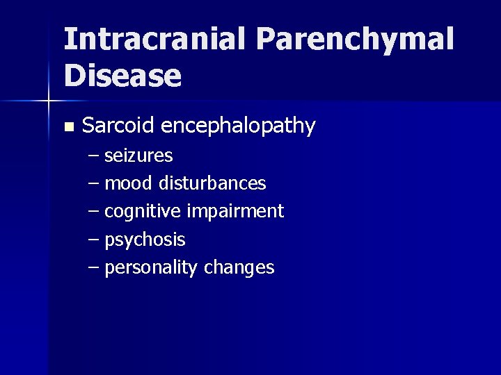 Intracranial Parenchymal Disease n Sarcoid encephalopathy – seizures – mood disturbances – cognitive impairment