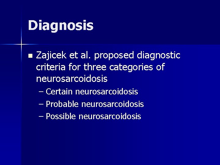 Diagnosis n Zajicek et al. proposed diagnostic criteria for three categories of neurosarcoidosis –