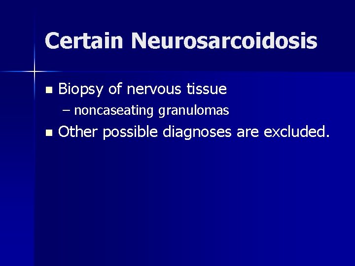 Certain Neurosarcoidosis n Biopsy of nervous tissue – noncaseating granulomas n Other possible diagnoses
