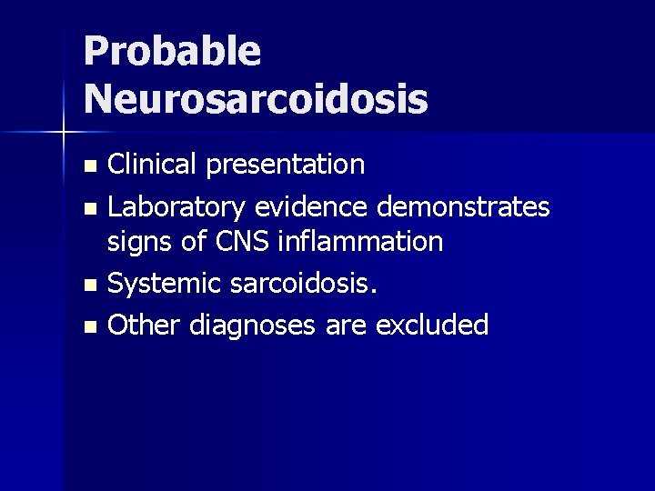 Probable Neurosarcoidosis Clinical presentation n Laboratory evidence demonstrates signs of CNS inflammation n Systemic