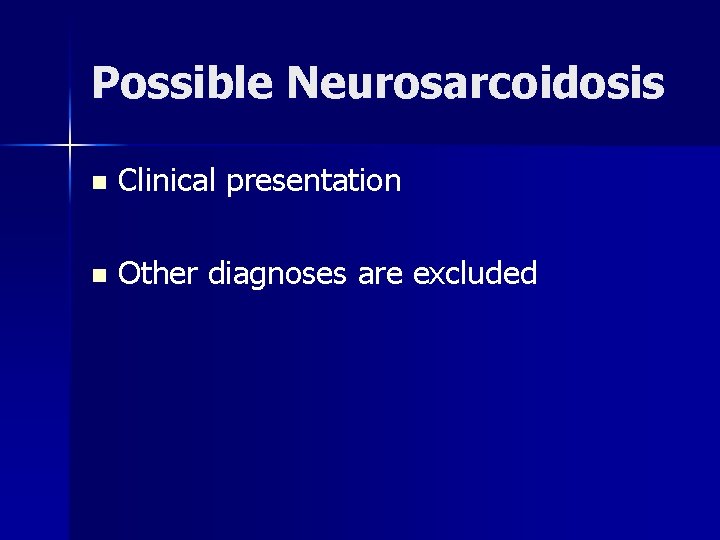 Possible Neurosarcoidosis n Clinical presentation n Other diagnoses are excluded 