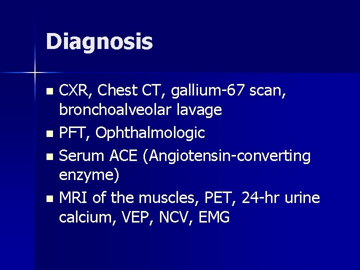 Diagnosis CXR, Chest CT, gallium-67 scan, bronchoalveolar lavage n PFT, Ophthalmologic n Serum ACE