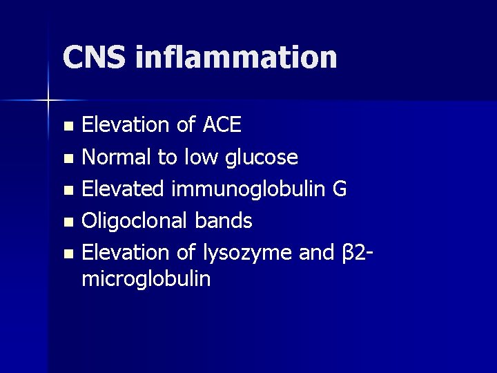 CNS inflammation Elevation of ACE n Normal to low glucose n Elevated immunoglobulin G