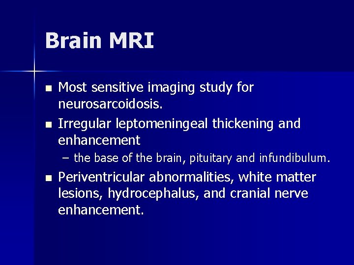 Brain MRI n n Most sensitive imaging study for neurosarcoidosis. Irregular leptomeningeal thickening and