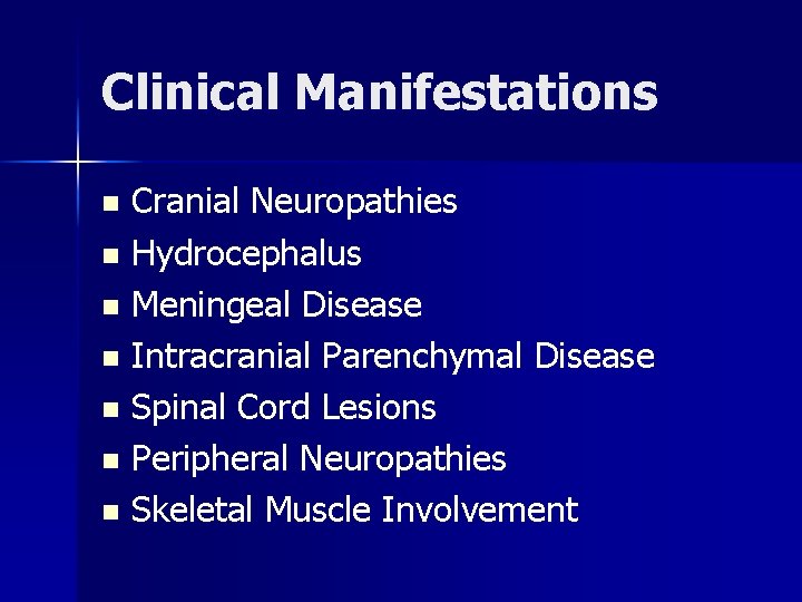 Clinical Manifestations Cranial Neuropathies n Hydrocephalus n Meningeal Disease n Intracranial Parenchymal Disease n