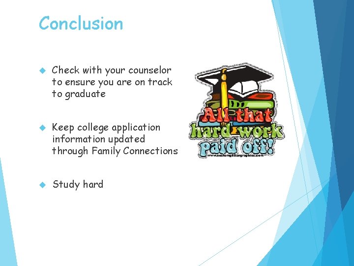 Conclusion Check with your counselor to ensure you are on track to graduate Keep