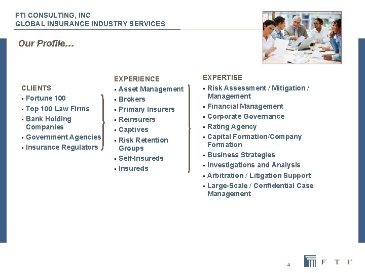 FTI CONSULTING, INC GLOBAL INSURANCE INDUSTRY SERVICES Our Profile… CLIENTS § Fortune 100 §