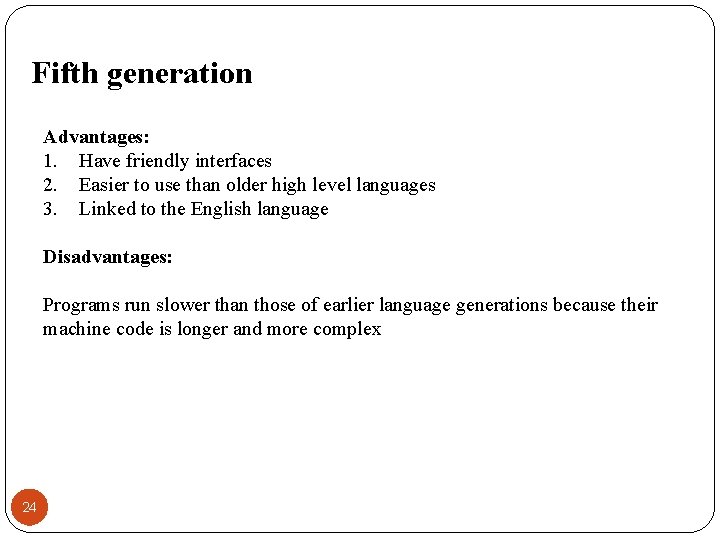 Fifth generation Advantages: 1. Have friendly interfaces 2. Easier to use than older high
