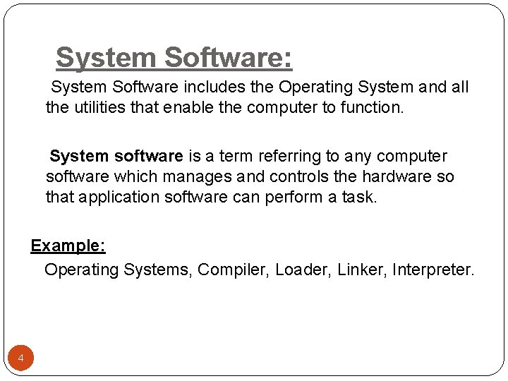 System Software: System Software includes the Operating System and all the utilities that enable