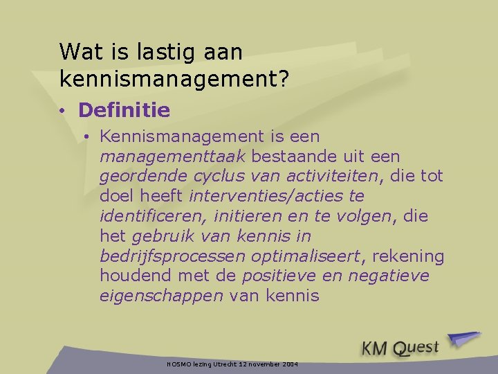 Wat is lastig aan kennismanagement? • Definitie • Kennismanagement is een managementtaak bestaande uit
