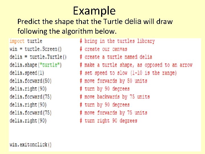 Example Predict the shape that the Turtle delia will draw following the algorithm below.