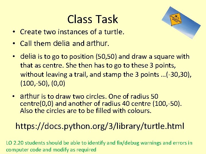 Class Task • Create two instances of a turtle. • Call them delia and