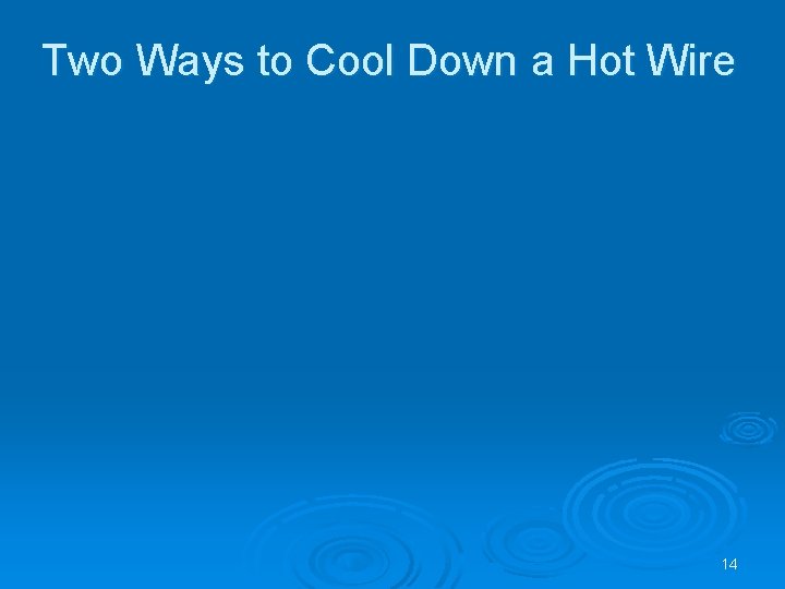 Two Ways to Cool Down a Hot Wire 14 