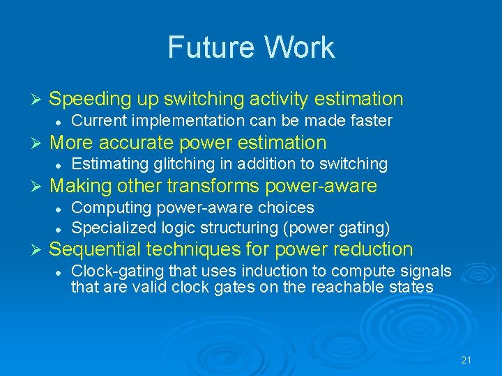 Future Work Ø Speeding up switching activity estimation l Ø More accurate power estimation